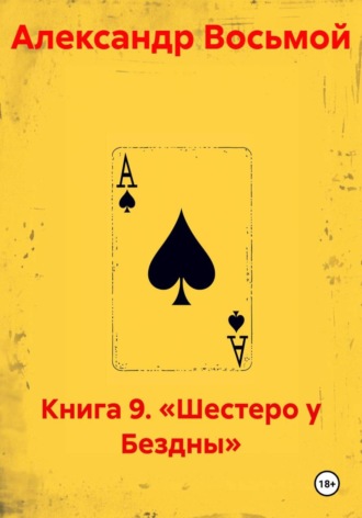 Александр Восьмой. Книга 9. «Шестеро у Бездны»