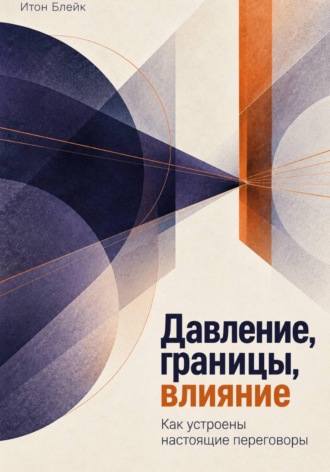 Итон Блейк. Давление, границы, влияние. Как устроены настоящие переговоры