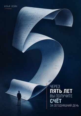 Илья Лейн. Через пять лет вы получите счёт за сегодняшний день