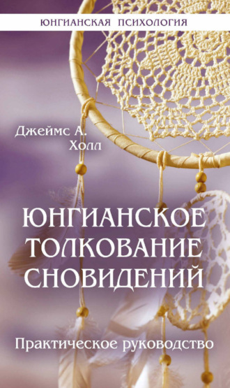 Джеймс Холл. Юнгианское толкование сновидений. Практическое руководство