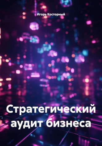 Игорь Косторный. Стратегический аудит бизнеса