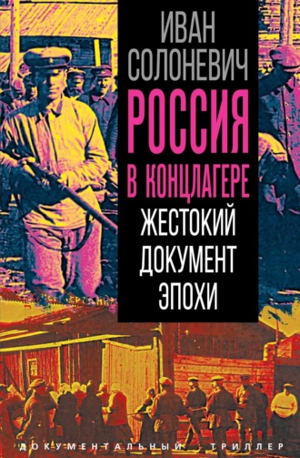 Иван Солоневич. Россия в концлагере. Жестокий документ эпохи