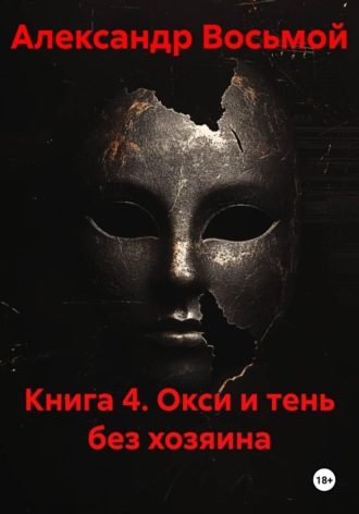 Александр Восьмой. Книга 4. Окси и тень без хозяина