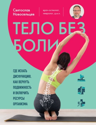 Святослав Новосельцев. Тело без боли. Где искать дисфункцию, как вернуть подвижность и включить ресурсы организма