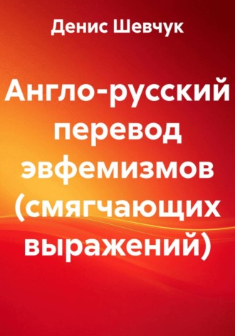 . Англо-русский перевод эвфемизмов (смягчающих выражений)