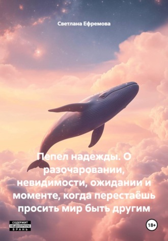 Светлана Ефремова. Пепел надежды. О разочаровании, невидимости, ожидании и моменте, когда перестаёшь просить мир быть другим