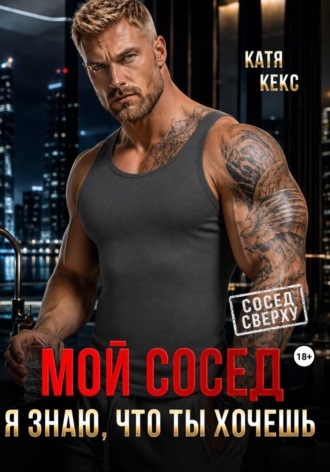 Катя Кекс. Мой сосед. Я знаю, что ты хочешь