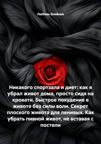 Любовь Знойная. Никакого спортзала и диет: как я убрал живот дома, просто сидя на кровати. Быстрое похудение в животе без силы воли. Секрет плоского живота для ленивых. Как убрать пивной живот, не вставая с постели