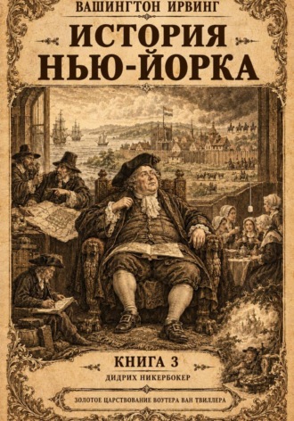 Вашингтон Ирвинг. История Нью-Йорка. Книга 3