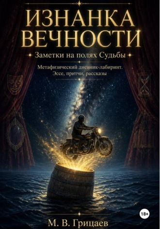 Михаил Грицаев. Изнанка вечности. Заметки на полях судьбы. Метафизический дневник-лабиринт. Эссе, притчи, рассказы