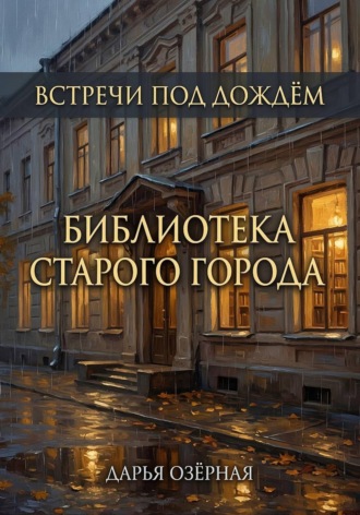 Дарья Озёрная. Встречи под дождём. Библиотека старого города