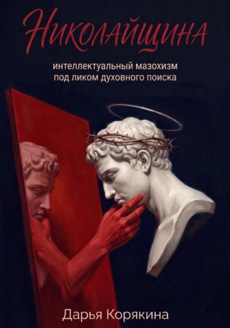 Дарья Корякина. Николайщина: интеллектуальный мазохизм под ликом духовного поиска