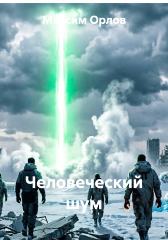 Максим Вячеславович Орлов. Человеческий шум