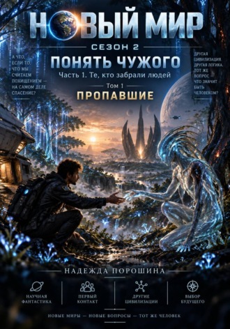 Надежда Александровна Порошина. НОВЫЙ МИР. Сезон 2. Понять чужого. Часть 1. Те, кто забрали людей. Том 1. Пропавшие