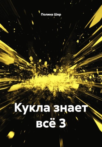 Полина Шер. Кукла знает всё 3