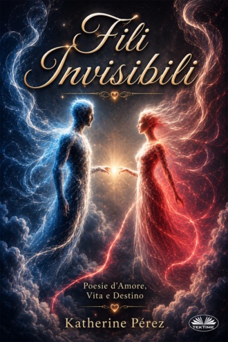 . Fili Invisibili: Poesie D’Amore, Vita E Destino