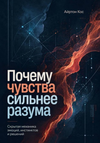 . Почему чувства сильнее разума. Скрытая механика эмоций, инстинктов и решений