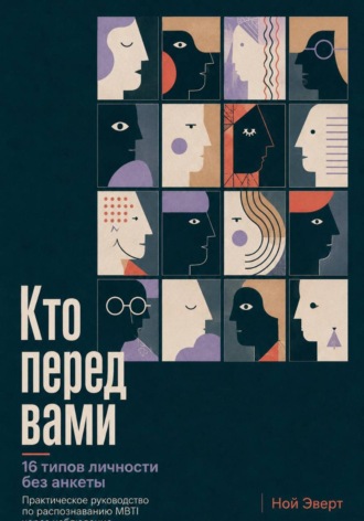 Ной Эверт. Кто перед вами. 16 типов личности без анкеты. Практическое руководство по распознаванию MBTI через наблюдение