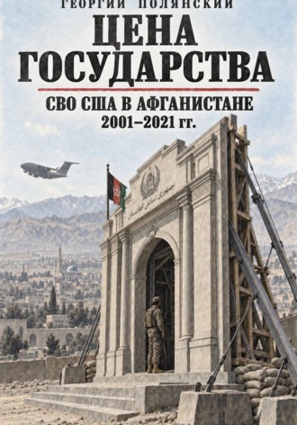 . Цена государства. СВО США в Афганистане 2001-2021 гг.