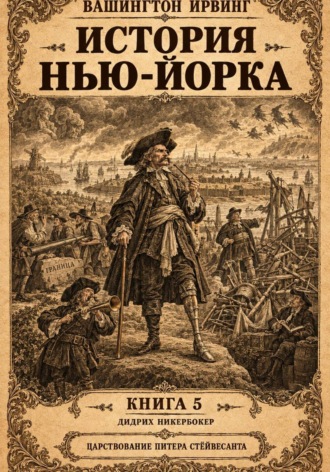 Вашингтон Ирвинг. История Нью-Йорка. Книга 5