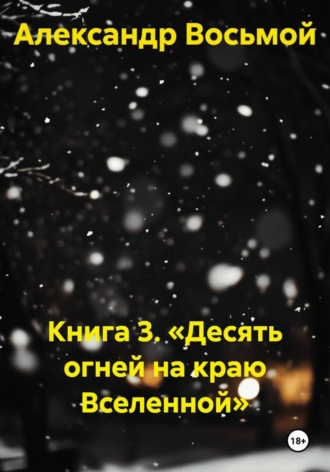 Александр Восьмой. Книга 3. «Десять огней на краю Вселенной»