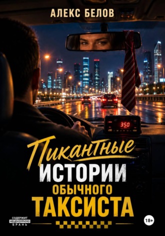 Алекс Белов. Пикантные истории обычного таксиста