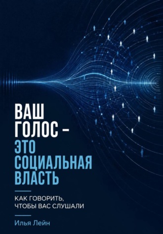 Илья Лейн. Ваш голос - это социальная власть. Как говорить, чтобы вас слушали