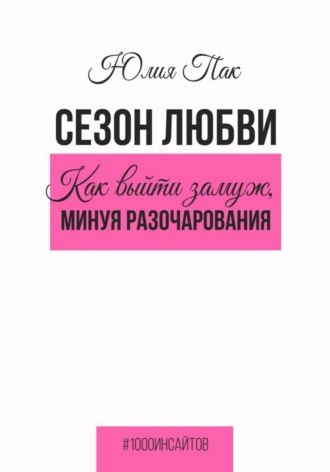 Юлия Пак. Сезон любви. Как выйти замуж, минуя разочарования
