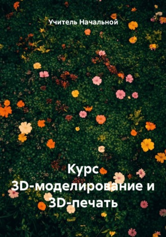 Учитель Начальной. Курс 3D-моделирование и 3D-печать