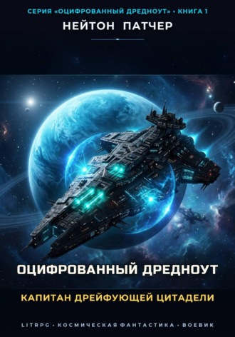 Нейтон Патчер. Оцифрованный дредноут. Капитан дрейфующей цитадели