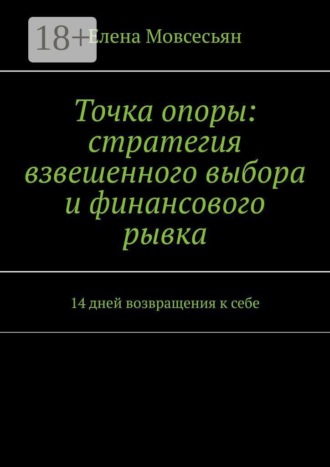 Елена Мовсесьян. Точка опоры: стратегия взвешенного выбора и финансового рывка. 14 дней возвращения к себе