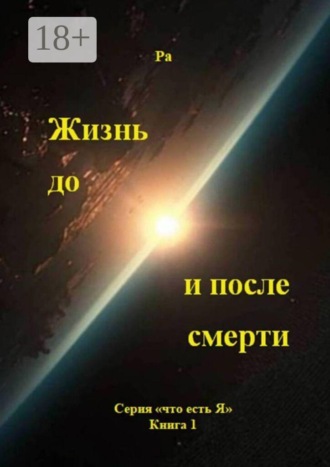 . Жизнь до и после смерти. Серия «что есть Я», книга 1