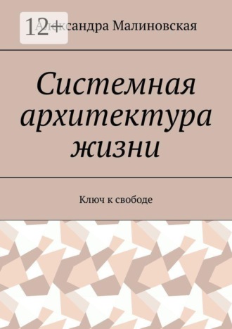 Александра Малиновская. Системная архитектура жизни. Ключ к свободе