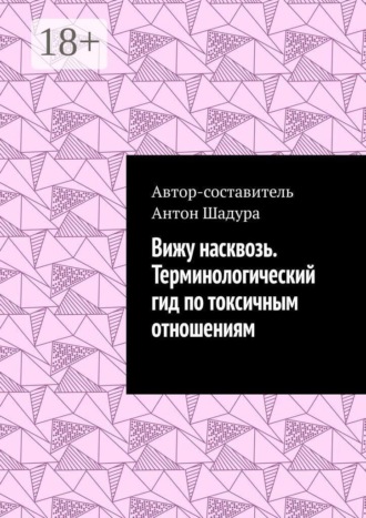 Антон Анатольевич Шадура. Вижу насквозь. Терминологический гид по токсичным отношениям