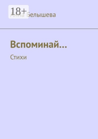 Анна Белышева. Вспоминай… Стихи
