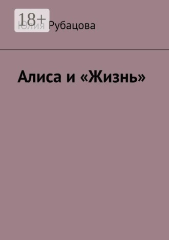 Юлия Рубацова. Алиса и «Жизнь»