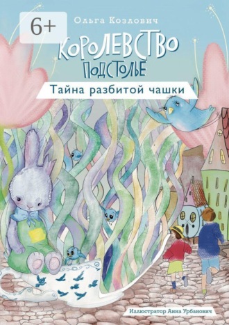 Ольга Васильевна Козлович. Королевство Подстолье. Тайна разбитой чашки