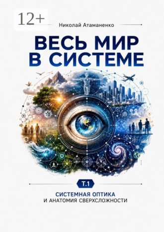 Николай Атаманенко. Весь мир в системе. Т. 1. Системная оптика и анатомия сверхсложности