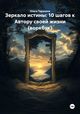 Ольга Тарунина. Зеркало истины: 10 шагов к Автору своей жизни (воркбук)