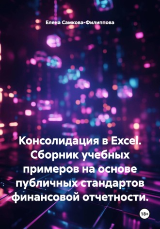 . Консолидация в Excel. Cборник учебных примеров на основе публичных стандартов финансовой отчетности