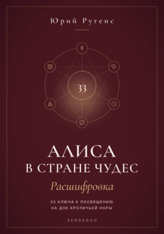 Юрий Ругенс. Алиса в Стране чудес - расшифровка. 33 ключа к посвящению на дне кроличьей норы