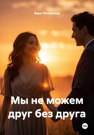 Вера Теплинская. Мы не можем друг без друга