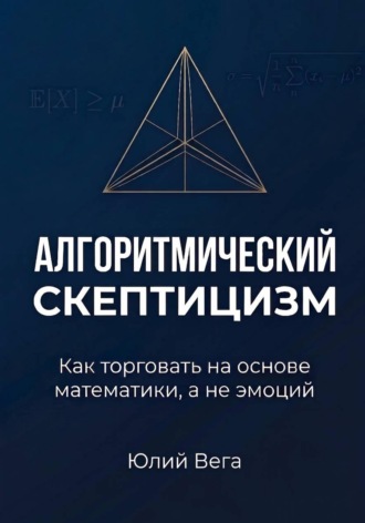 . Алгоритмический скептицизм. Как торговать на основе математики, а не эмоций
