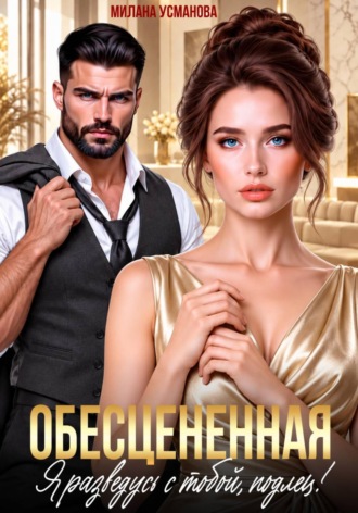 Милана Усманова. Обесцененная. Я разведусь с тобой, подлец!