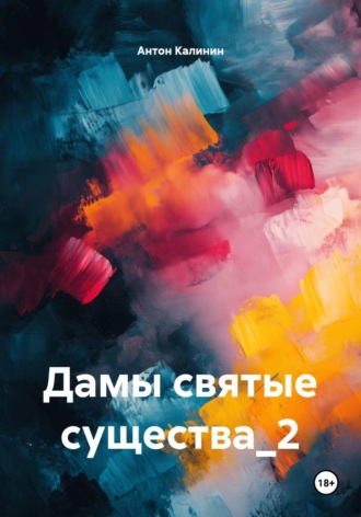 Антон Калинин. Дамы святые существа 2