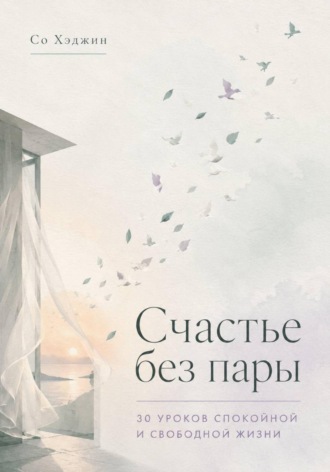 Со Хэджин. Счастье без пары. 30 уроков спокойной и свободной жизни