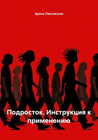 Арина Павловская. Подросток. Инструкция к применению