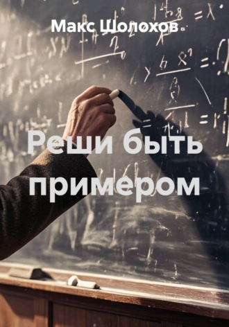 Макс Шолохов. Реши быть примером