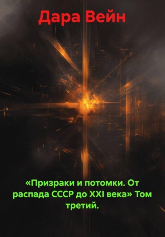 . «Призраки и потомки. От распада СССР до XXI века» Том третий.