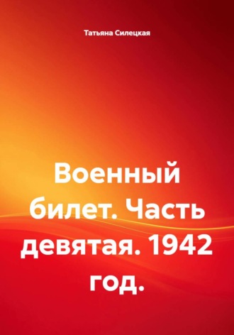 Татьяна Александровна Силецкая. Военный билет. Часть девятая. 1942 год.